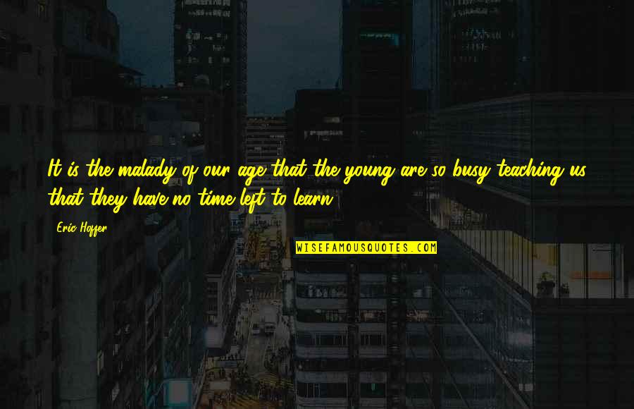 They Are Busy Quotes By Eric Hoffer: It is the malady of our age that