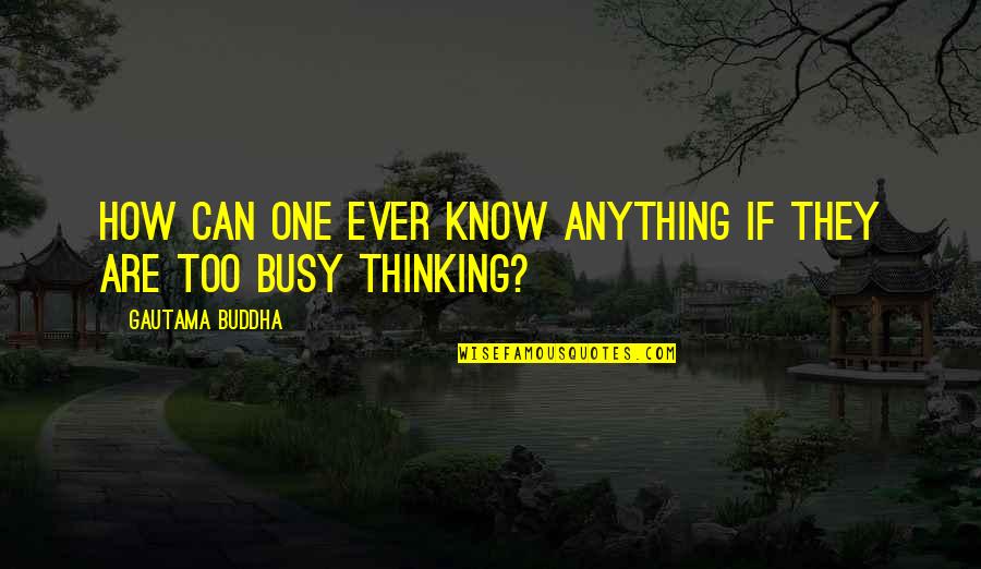 They Are Busy Quotes By Gautama Buddha: How can one ever know anything if they