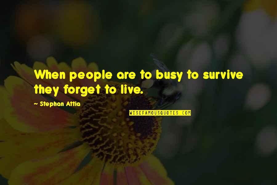 They Are Busy Quotes By Stephan Attia: When people are to busy to survive they