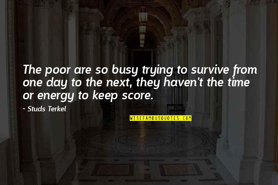 They Are Busy Quotes By Studs Terkel: The poor are so busy trying to survive