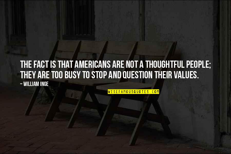 They Are Busy Quotes By William Inge: The fact is that Americans are not a