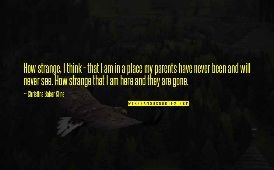 They Are Gone Quotes By Christina Baker Kline: How strange, I think - that I am They Are Gone Quotes By Christina Baker Kline: How strange, I think - that I am