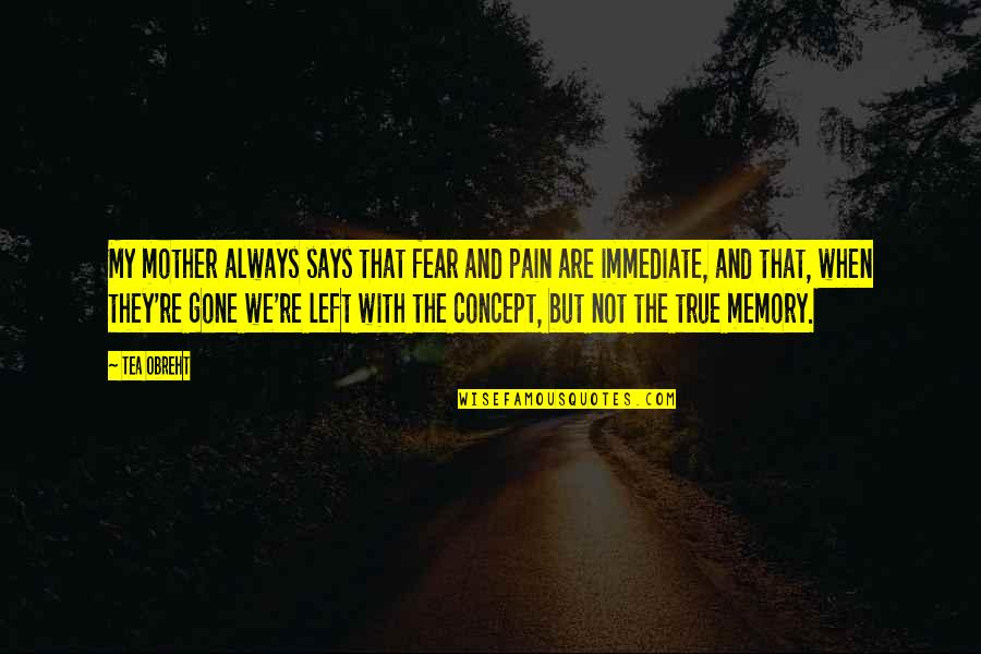 They Are Gone Quotes By Tea Obreht: My mother always says that fear and pain They Are Gone Quotes By Tea Obreht: My mother always says that fear and pain
