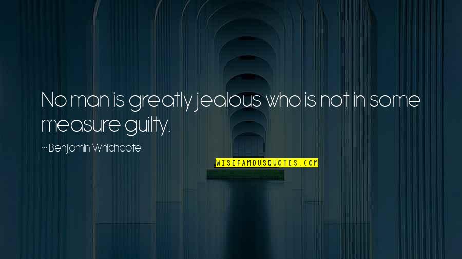 They Are Jealous Of Us Quotes By Benjamin Whichcote: No man is greatly jealous who is not
