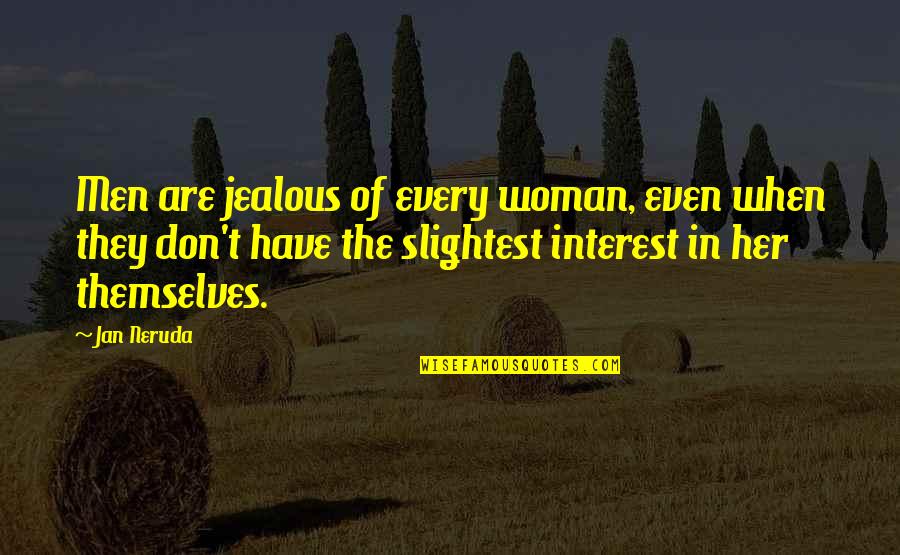 They Are Jealous Quotes By Jan Neruda: Men are jealous of every woman, even when