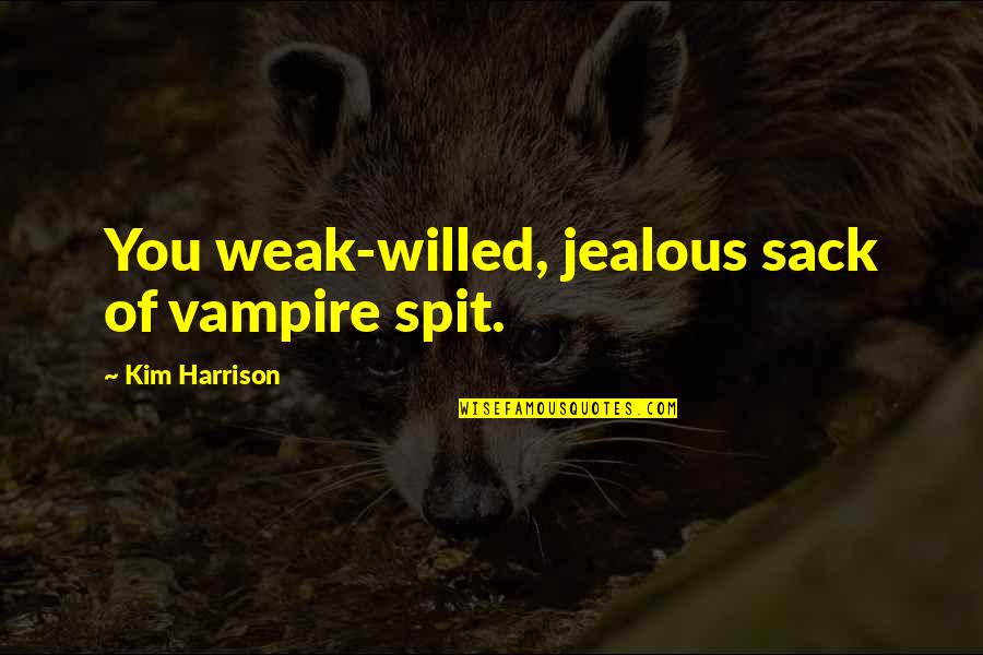They Are Jealous Quotes By Kim Harrison: You weak-willed, jealous sack of vampire spit.