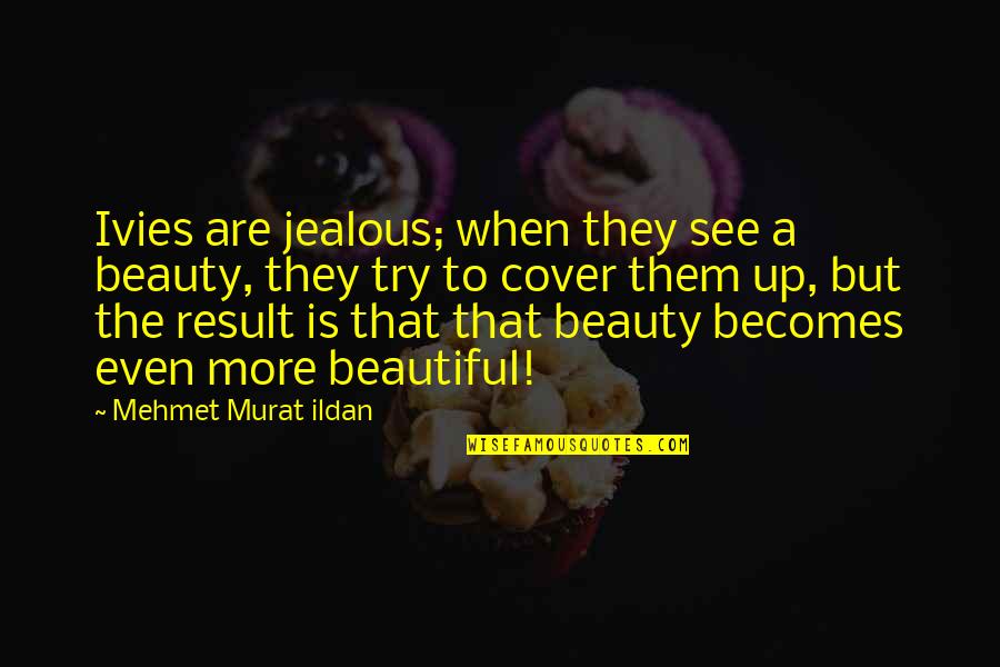 They Are Jealous Quotes By Mehmet Murat Ildan: Ivies are jealous; when they see a beauty,