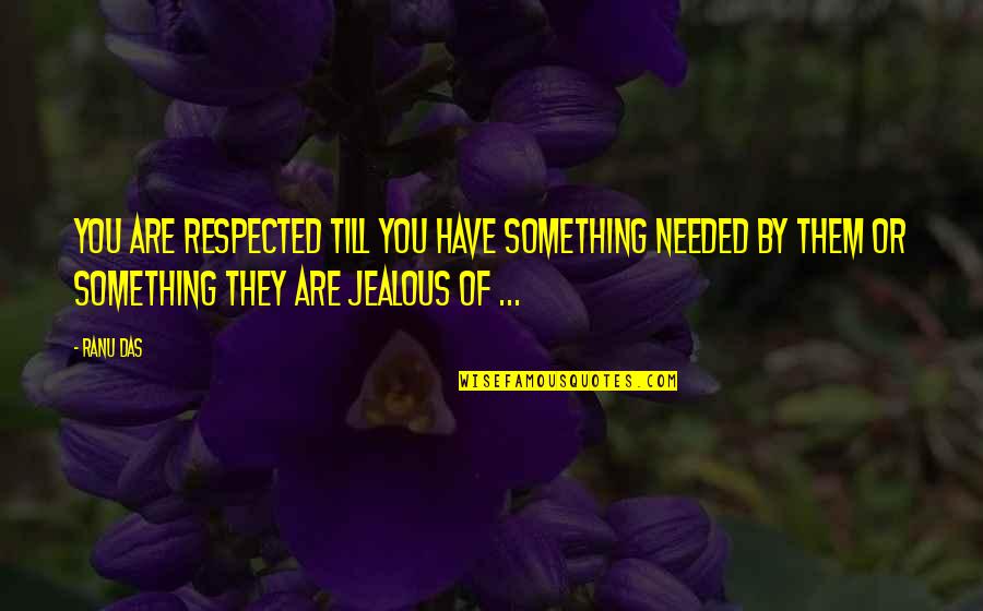 They Are Jealous Quotes By Ranu Das: You are respected till you have something needed