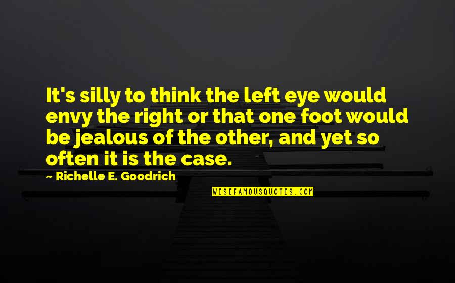 They Are Jealous Quotes By Richelle E. Goodrich: It's silly to think the left eye would