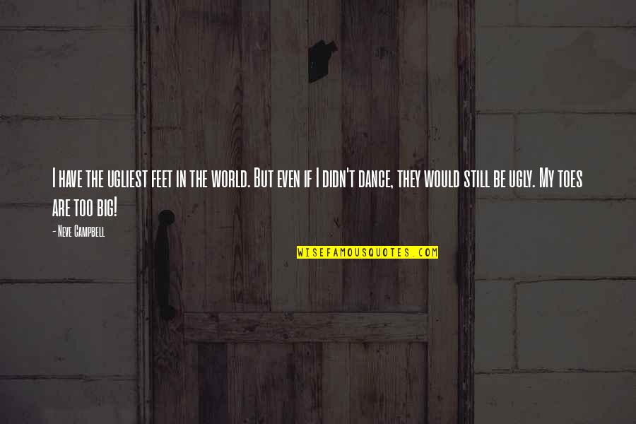 They Are My World Quotes By Neve Campbell: I have the ugliest feet in the world.