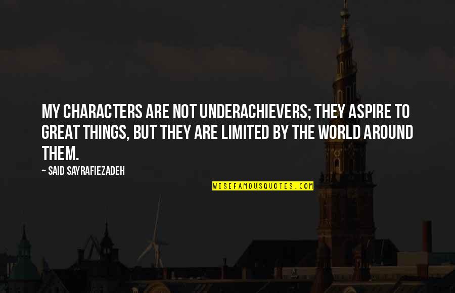 They Are My World Quotes By Said Sayrafiezadeh: My characters are not underachievers; they aspire to