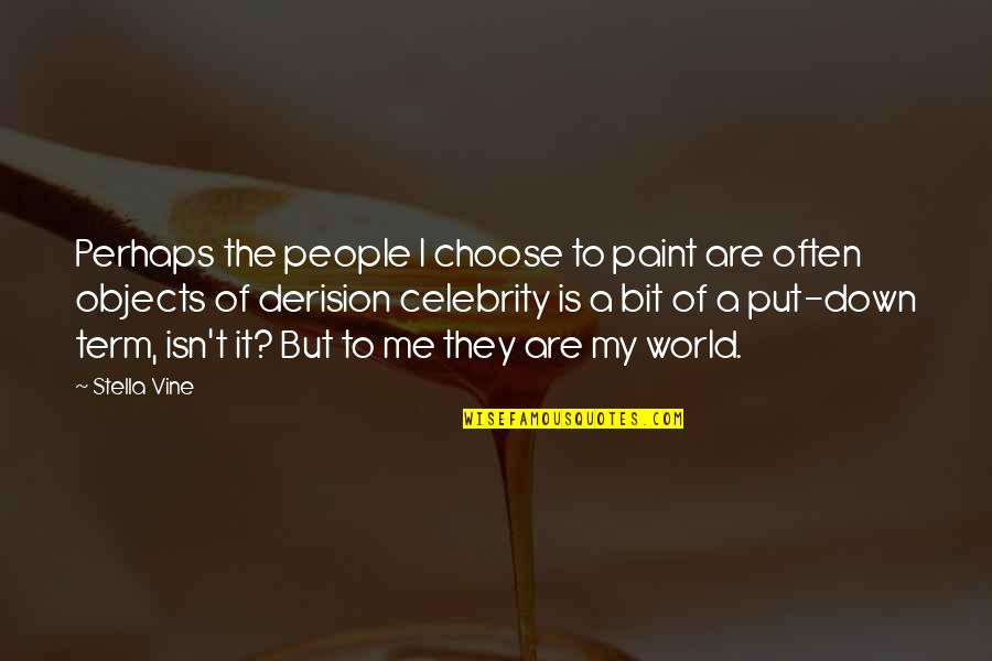 They Are My World Quotes By Stella Vine: Perhaps the people I choose to paint are