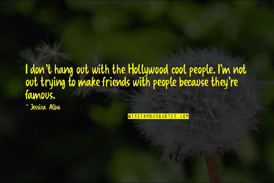 They Are Not Your Friends Quotes By Jessica Alba: I don't hang out with the Hollywood cool