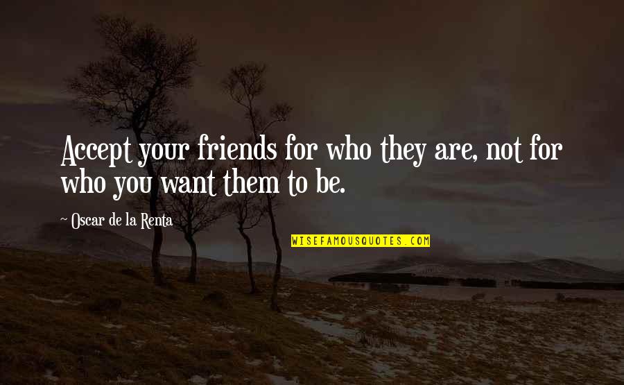 They Are Not Your Friends Quotes By Oscar De La Renta: Accept your friends for who they are, not