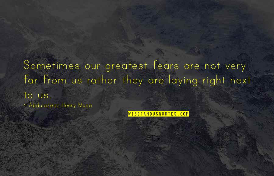 They Are Quotes By Abdulazeez Henry Musa: Sometimes our greatest fears are not very far They Are Quotes By Abdulazeez Henry Musa: Sometimes our greatest fears are not very far