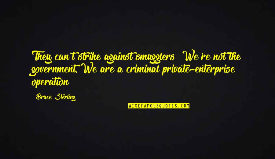 They Are Quotes By Bruce Sterling: They can't strike against smugglers! We're not the They Are Quotes By Bruce Sterling: They can't strike against smugglers! We're not the