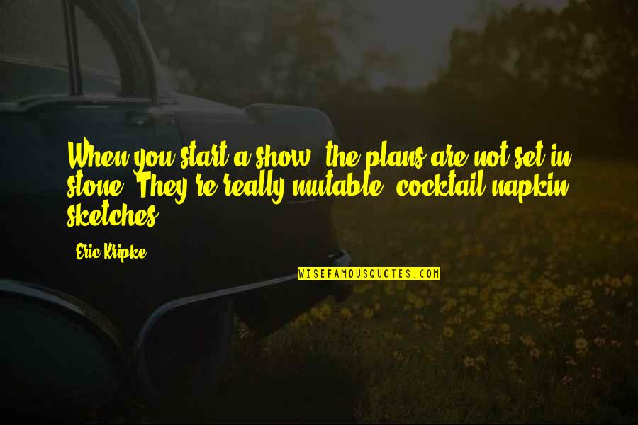 They Are Quotes By Eric Kripke: When you start a show, the plans are They Are Quotes By Eric Kripke: When you start a show, the plans are