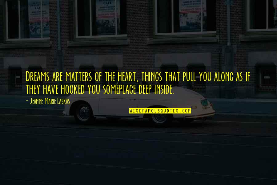 They Are Quotes By Jeanne Marie Laskas: Dreams are matters of the heart, things that They Are Quotes By Jeanne Marie Laskas: Dreams are matters of the heart, things that