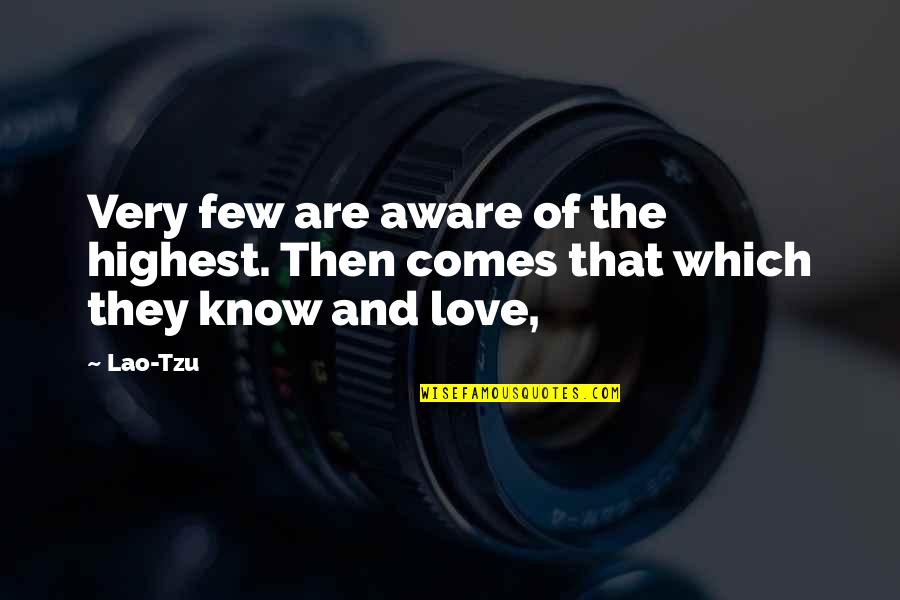 They Are Quotes By Lao-Tzu: Very few are aware of the highest. Then