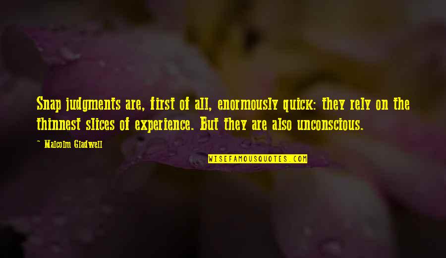 They Are Quotes By Malcolm Gladwell: Snap judgments are, first of all, enormously quick: They Are Quotes By Malcolm Gladwell: Snap judgments are, first of all, enormously quick: