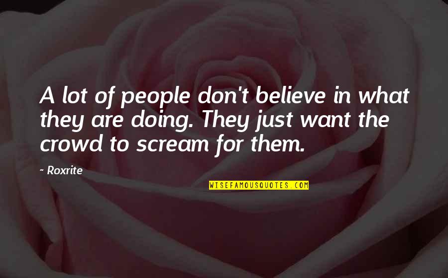 They Are Quotes By Roxrite: A lot of people don't believe in what They Are Quotes By Roxrite: A lot of people don't believe in what