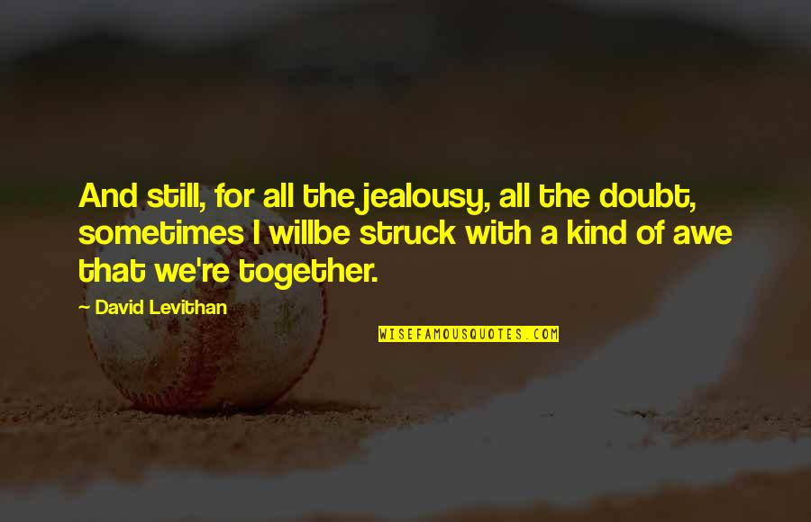 They Are Still Together Quotes By David Levithan: And still, for all the jealousy, all the