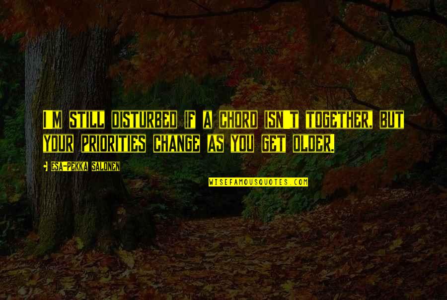 They Are Still Together Quotes By Esa-Pekka Salonen: I'm still disturbed if a chord isn't together,