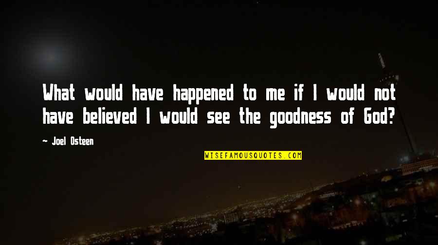 They Believed In Me Quotes By Joel Osteen: What would have happened to me if I