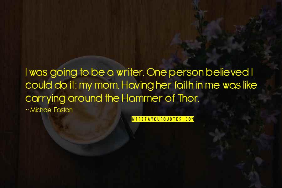 They Believed In Me Quotes By Michael Easton: I was going to be a writer. One