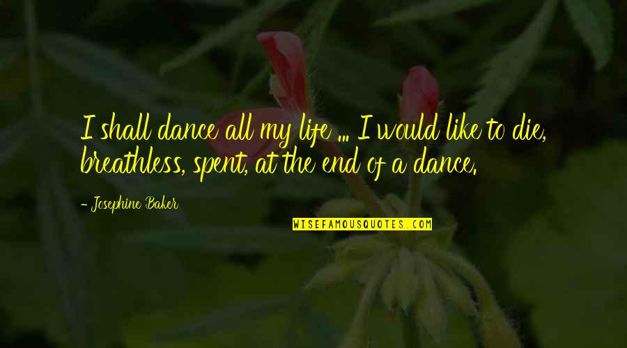 They Both Die In The End Quotes By Josephine Baker: I shall dance all my life ... I