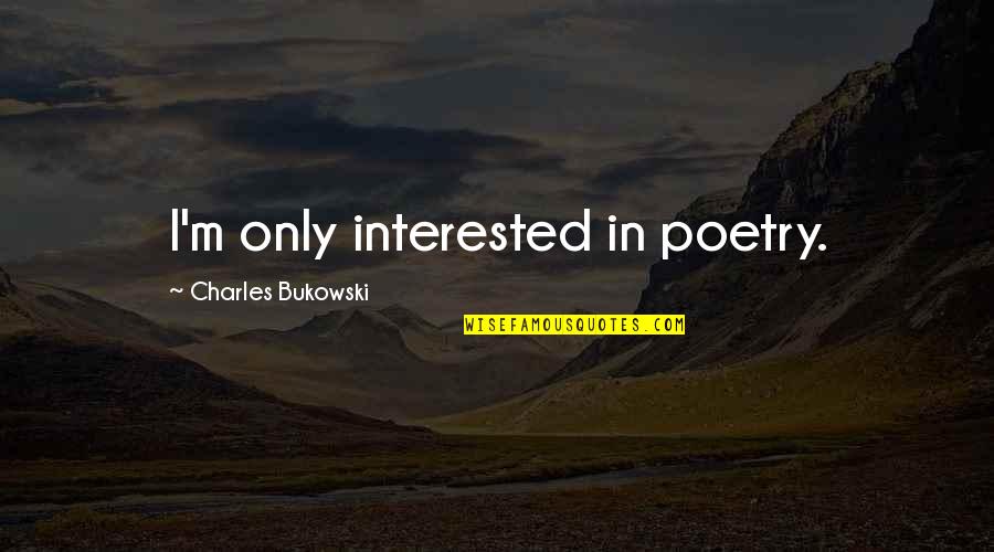 They Bring A Knife We Bring A Gun Quote Quotes By Charles Bukowski: I'm only interested in poetry.
