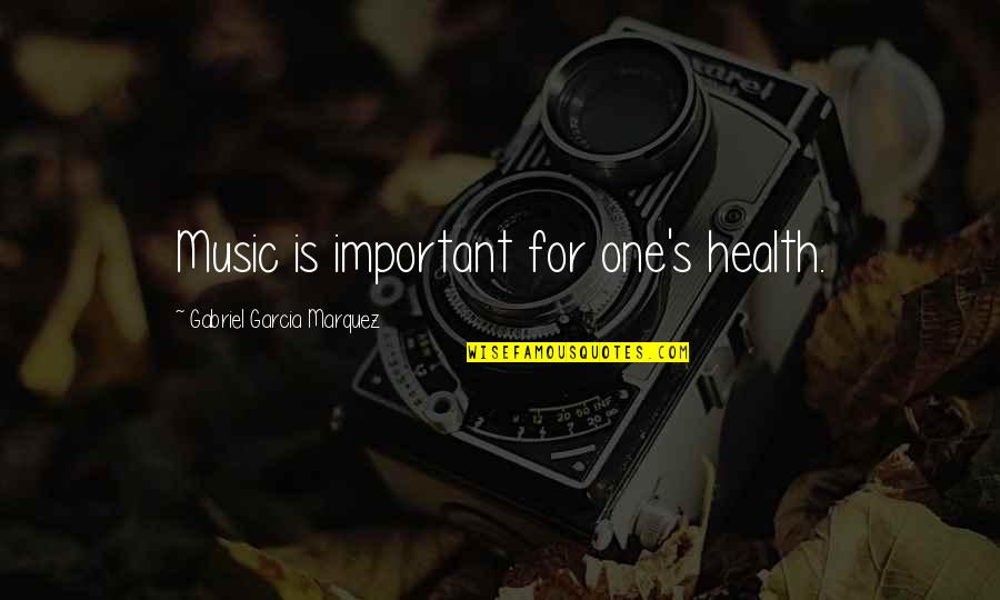 They Bring A Knife We Bring A Gun Quote Quotes By Gabriel Garcia Marquez: Music is important for one's health.