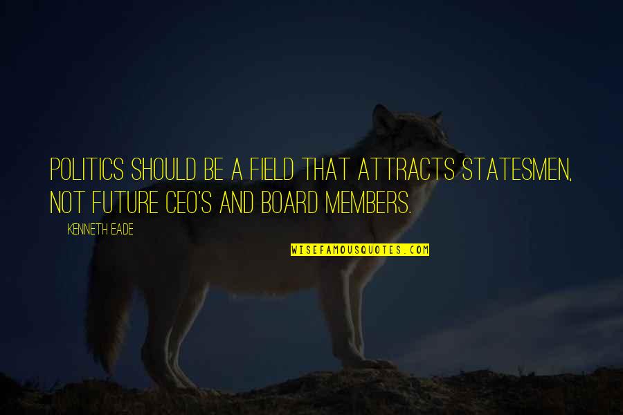 They Bring A Knife We Bring A Gun Quote Quotes By Kenneth Eade: Politics should be a field that attracts statesmen,
