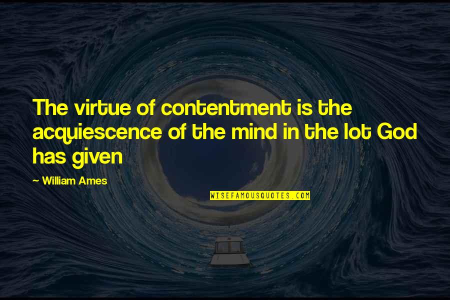 They Bring A Knife We Bring A Gun Quote Quotes By William Ames: The virtue of contentment is the acquiescence of