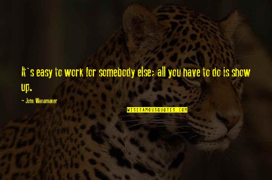 They Call Me Coach Quotes By John Wanamaker: It's easy to work for somebody else; all