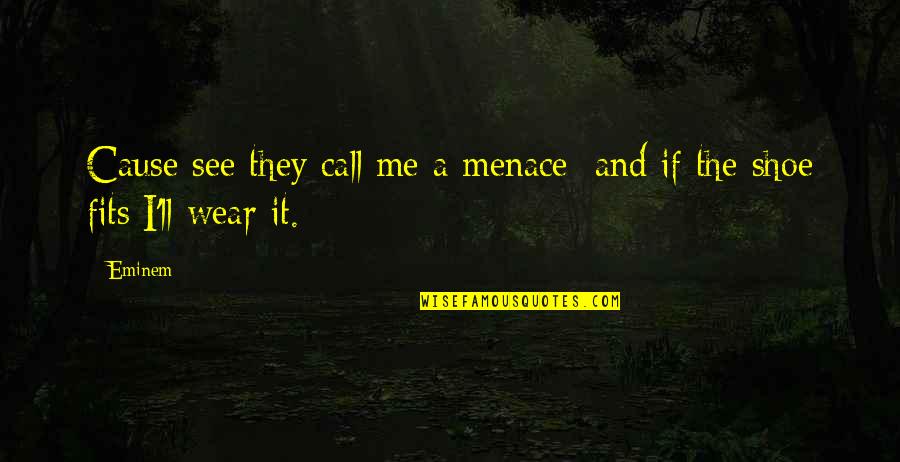 They Call Me Quotes By Eminem: Cause see they call me a menace; and