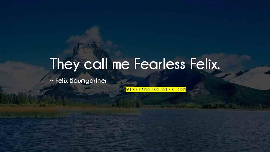 They Call Me Quotes By Felix Baumgartner: They call me Fearless Felix.
