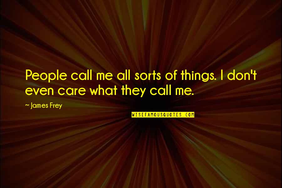They Call Me Quotes By James Frey: People call me all sorts of things. I