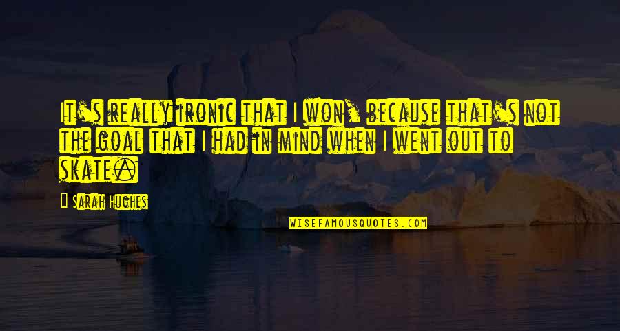 They Came Together Funny Quotes By Sarah Hughes: It's really ironic that I won, because that's