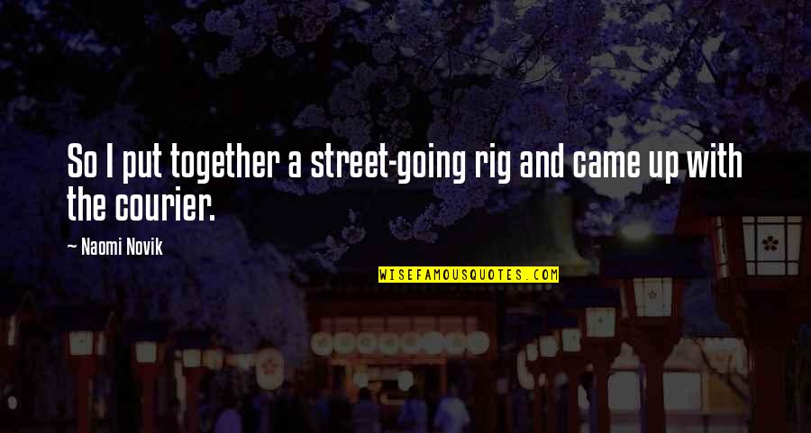 They Came Together Quotes By Naomi Novik: So I put together a street-going rig and