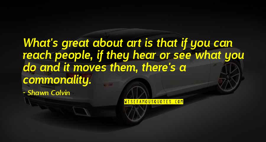 They Can Hear You Quotes By Shawn Colvin: What's great about art is that if you They Can Hear You Quotes By Shawn Colvin: What's great about art is that if you
