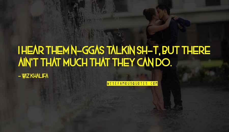 They Can Hear You Quotes By Wiz Khalifa: I hear them n-ggas talkin sh-t, but there