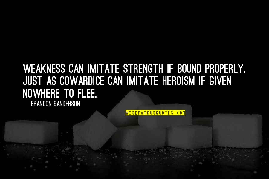They Can Imitate You Quotes By Brandon Sanderson: Weakness can imitate strength if bound properly, just They Can Imitate You Quotes By Brandon Sanderson: Weakness can imitate strength if bound properly, just