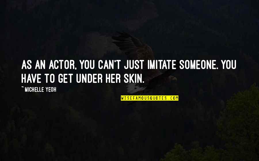 They Can Imitate You Quotes By Michelle Yeoh: As an actor, you can't just imitate someone.
