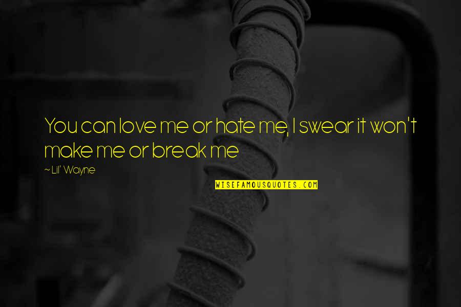 They Can't Break Me Quotes By Lil' Wayne: You can love me or hate me, I