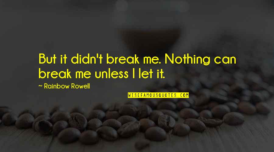 They Can't Break Me Quotes By Rainbow Rowell: But it didn't break me. Nothing can break