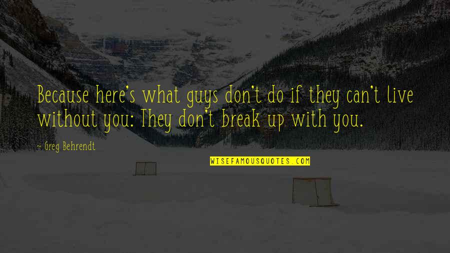 They Can't Break You Quotes By Greg Behrendt: Because here's what guys don't do if they
