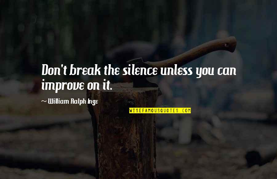 They Can't Break You Quotes By William Ralph Inge: Don't break the silence unless you can improve