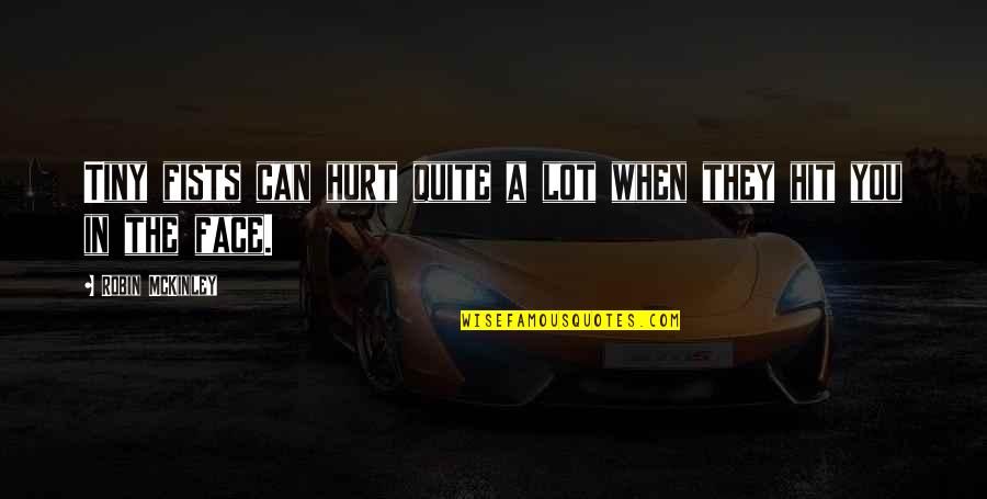 They Can't Hurt You Quotes By Robin McKinley: Tiny fists can hurt quite a lot when They Can't Hurt You Quotes By Robin McKinley: Tiny fists can hurt quite a lot when