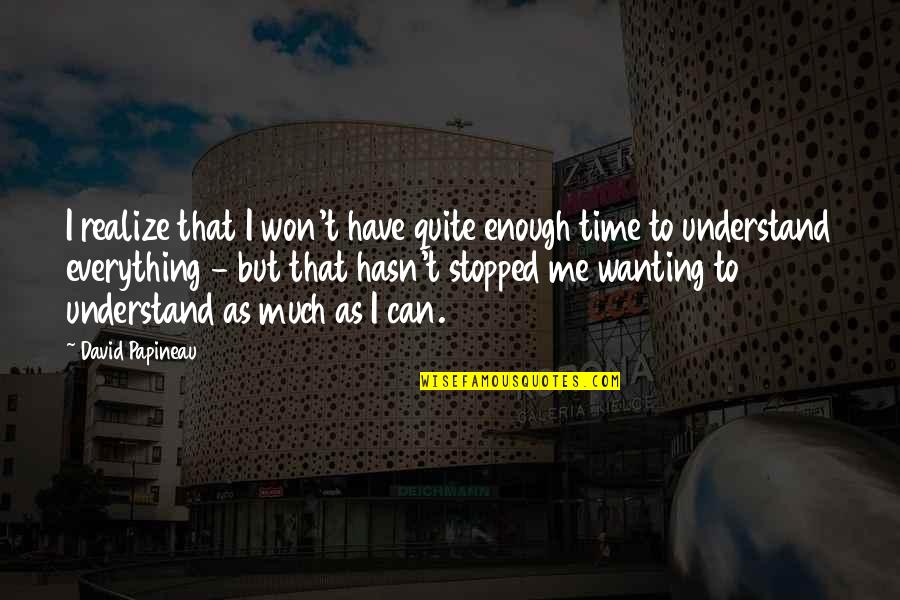 They Can't Understand Me Quotes By David Papineau: I realize that I won't have quite enough